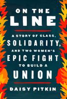 On the line : a story of class, solidarity, and two women's epic fight to build a union