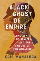 Black ghost of empire : the long death of slavery and the failure of emancipation