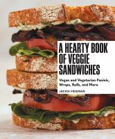 A hearty book of veggie sandwiches : vegan and vegetarian paninis, wraps, rolls, and more