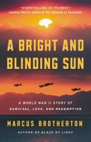 A bright and blinding sun : a world war ii story of survival, love, and redemption