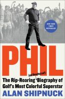 Phil : the rip-roaring (and unauthorized!) biography of golf's most colorful superstar