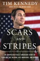 Scars and stripes : an unapologetically American story of fighting the Taliban, UFC warriors, and myself