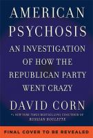 American psychosis : an investigation of how the Republican Party went crazy