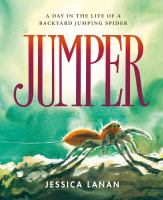 Jumper : a day in the life of a backyard jumping spider