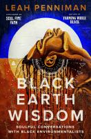 Black earth wisdom : soulful conversations with Black environmentalists