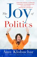 The joy of politics : surviving cancer, a campaign, a pandemic, an insurrection, and life's other unexpected curveballs