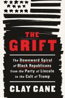 The grift : the downward spiral of Black Republicans from the party of Lincoln to the cult of Trump