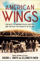 American wings : Chicago's pioneering Black aviators and the race for equality in the sky