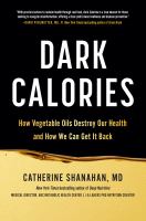 Dark calories : how vegetable oils destroy our health and how we can get it back