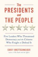 The presidents and the people : five leaders who threatened democracy and the citizens who fought to defend it