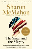 The small and the mighty : twelve unsung Americans who changed the course of history, from the founding to the civil rights movement