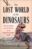 The lost world of the dinosaurs : uncovering the secrets of the prehistoric age