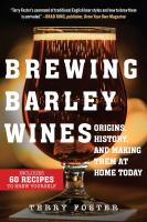 Brewing barley wines : origins, history, and making them at home today