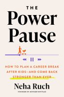 The power pause : how to plan a career break after kids-and come back stronger than ever