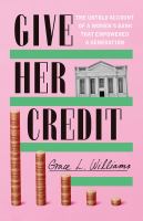 Give her credit : the untold account of a women's bank that empowered a generation