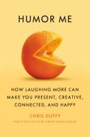 Humor me : how laughing more can make you present, creative, connected, and fun