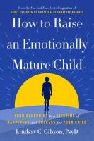 How to raise an emotionally mature child : your blueprint to a lifetime of happiness and success for your child
