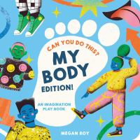 Can you do this? My body edition! : an imagination play book
