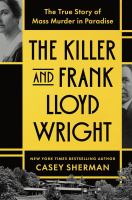 The killer and Frank Lloyd Wright : the true story of mass murder in paradise