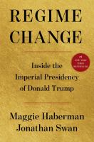 Regime change : inside the imperial presidency of Donald Trump