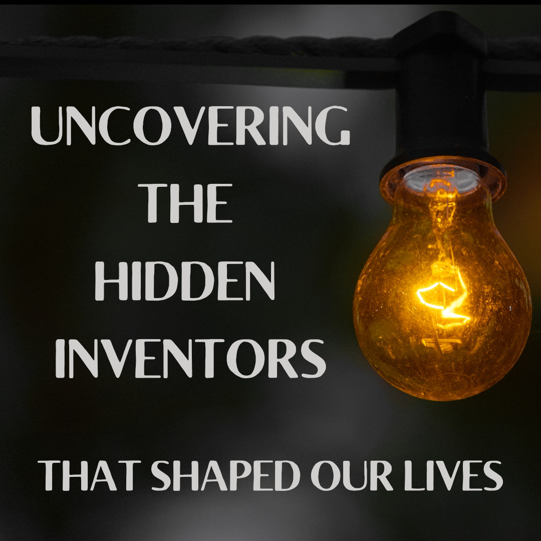 Uncovering the Hidden Inventors Who Shaped Our Lives