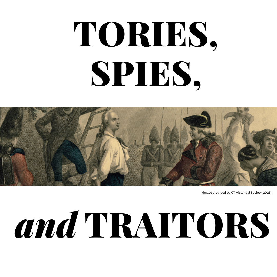 Tories, Spies, and Traitors:  Divided Loyalty in  Revolutionary Connecticut